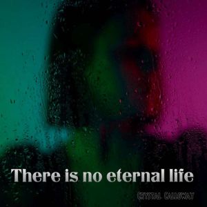There is no eternal life, Crystal Calloway