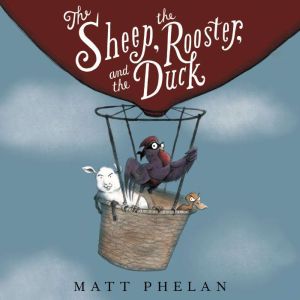 The Sheep, the Rooster, and the Duck, Matt Phelan