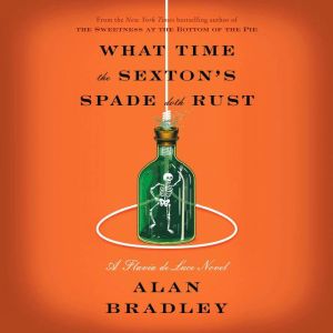 What Time the Sexton's Spade Doth Rust: A Flavia de Luce Novel