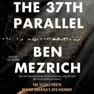 The 37th Parallel: The Secret Truth Behind America's UFO Highway, Ben Mezrich