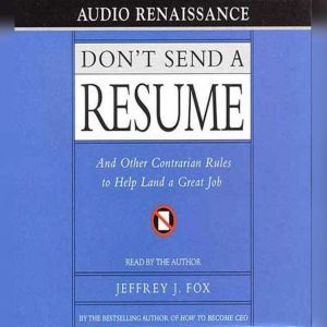 Dont Send a Resume, Jeffrey J. Fox