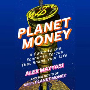 Planet Money: A Guide to the Economic Forces That Shape Your Life