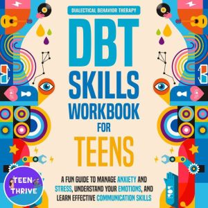The DBT Skills Workbook for Teens, Teen Thrive