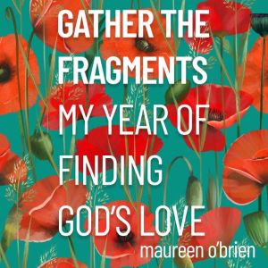 Gather the Fragments: My Year of Finding God's Love