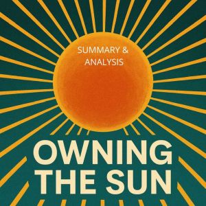 Owning the Sun:  Book Summary & Analysis