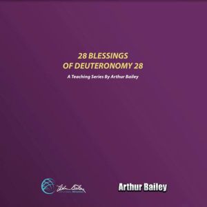 28 Blessings of Deuteronomy 28, Arthur Bailey
