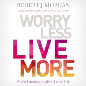 Worry Less, Live More, Robert Morgan