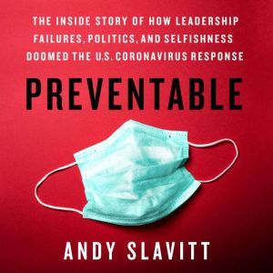 Preventable: The Inside Story of How Leadership Failures, Politics, and Selfishness Doomed the U.S. Coronavirus Response, Andy Slavitt