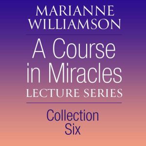 A Course in Miracles Lecture Series, Collection Six