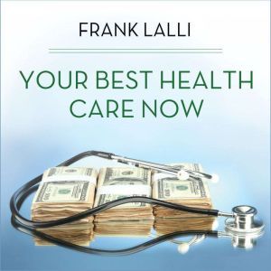 Your Best Health Care Now, Frank Lalli