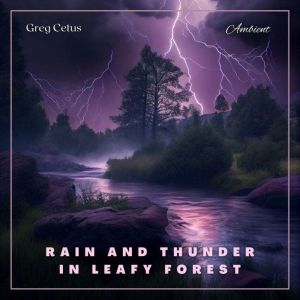 Rain And Thunder In Leafy Forest, Greg Cetus