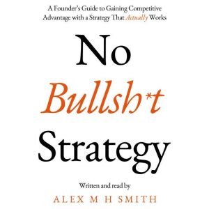 No Bullsht Strategy, Alex M H Smith