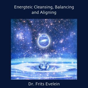 Energetic Cleansing,  Balancing and Aligning: Five Practical Meditative Tools  for Cleansing Your Energy  and Expanding Your C