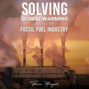 Solving Global Warming Will Kill the ..., Thomas Miezejeski