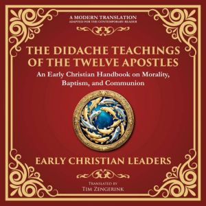 The Didache (Teachings of the Twelve Apostles): The Timeless Teachings of Early Christian Wisdom and Faith - A Modern Translat