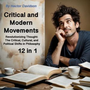 Critical and Modern Movements: Revolutionizing Thought: The Critical, Cultural, and Political Shifts in Philosophy (12 in 1)