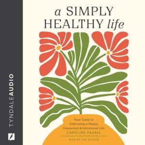 A Simply Healthy Life: Your Guide to Cultivating a Happy, Connected, and Intentional Life