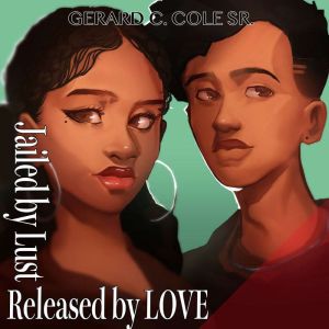 Jailed By Lust Released By Love, Gerard C. Cole Sr.