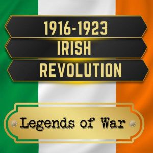 19161923 Irish Revolution, Legends of War