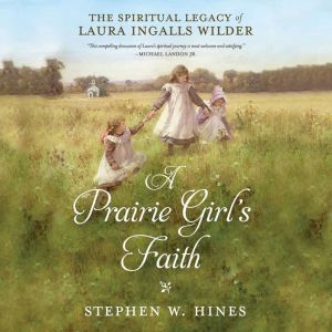A Prairie Girls Faith, Stephen W. Hines