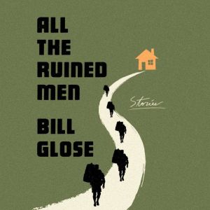 All the Ruined Men, Bill Glose