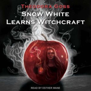 Snow White Learns Witchcraft: Stories and Poems, Theodora Goss
