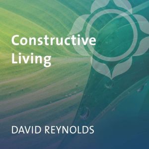 Constructive Living, David K. Reynolds, PhD