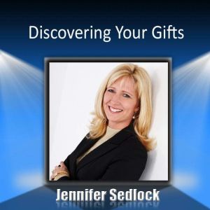 Discovering Your Gifts, Jennifer Sedlock