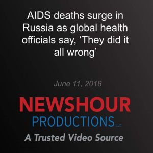 AIDS deaths surge in Russia as global..., PBS NewsHour