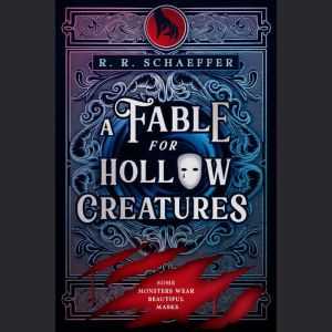 A Fable for Hollow Creatures, R. R. Schaeffer