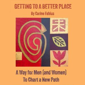 Getting to a Better Place: A Way for Men (and Women) to Chart a New Path