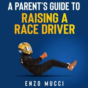 A Parent's Guide To Raising A Race Driver