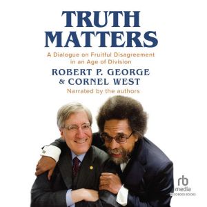 Truth Matters: A Dialogue on Fruitful Disagreement in an Age of Division