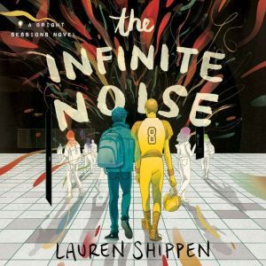 The Infinite Noise: A Bright Sessions Novel, Lauren Shippen