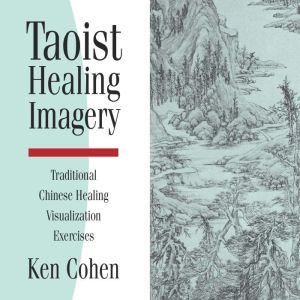 Taoist Healing Imagery: Traditional Chinese Healing Visualization Exercises