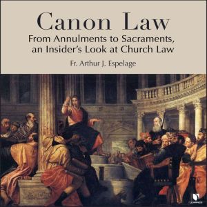 Canon Law From Annulments to Sacrame..., Arthur J. Espelage