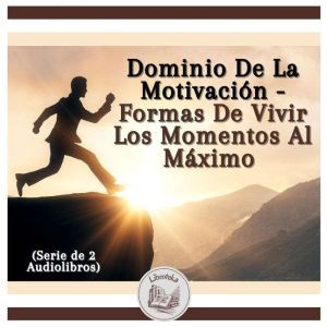 Dominio De La Motivacin - Formas De Vivir Los Momentos Al M¡ximo (Serie de 2 Audiolibros)