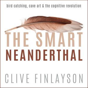 The Smart Neanderthal, Clive Finlayson