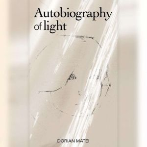 Autobiography of Light, Dorian Matei