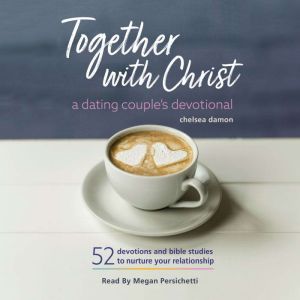 Together With Christ: A Dating Couples Devotional: 52 Devotions and Bible Studies to Nurture Your Relationship
