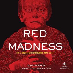 Red Madness: How a Medical Mystery Changed What We Eat