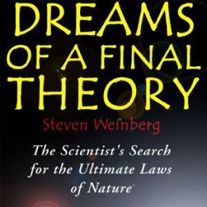 Dreams of a Final Theory, Steven Weinberg