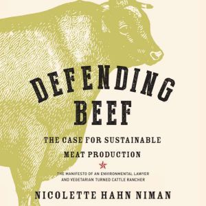 Defending Beef: The Case for Sustainable Meat Production, Nicolette Hahn Niman