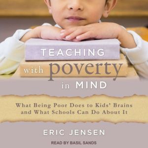 Teaching With Poverty in Mind: What Being Poor Does to Kids' Brains and What Schools Can Do About It, Eric Jensen