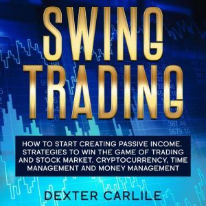 Swing Trading: How to Start Creating Passive Income. Strategies To Win The Game Of Trading And Stock Market. Cryptocurrency, T