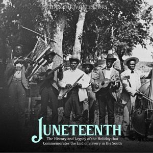 Juneteenth The History and Legacy of..., Charles River Editors