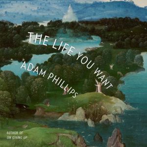 The Life You Want, Adam Phillips