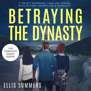 Betraying the Dynasty - The Complete Grant Series: A Suspenseful Twisty Thriller Series Filled with Suspenseful Twists and Tur