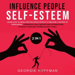 Influence People  Self-Esteem 2-in-1 Book: Learn How to Read and Influence People to Become a Master of Persuasion  Powerful D