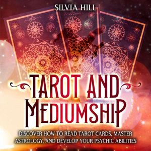Tarot and Mediumship Discover How to..., Silvia Hill